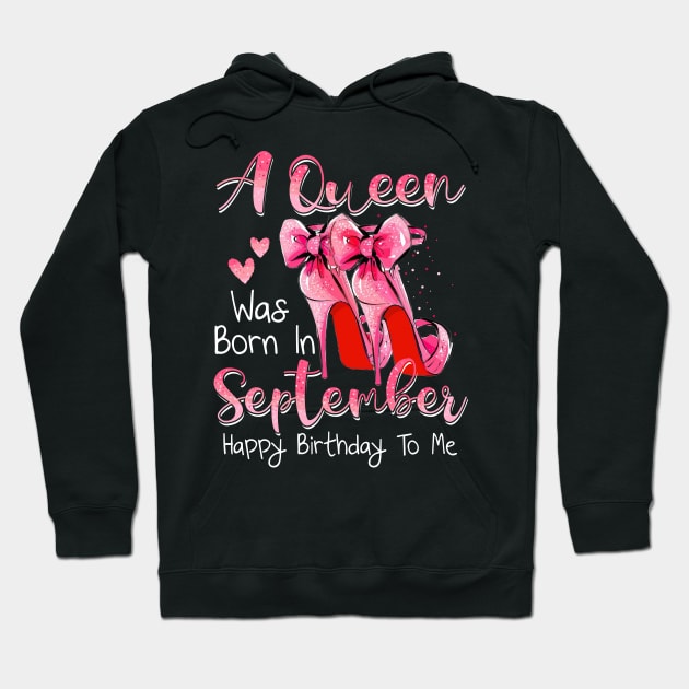 A Queen Was Born In September Happy Birthday To Me Hoodie by Margaretsantana